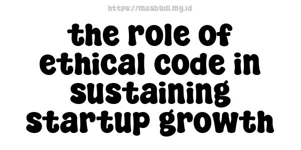 the role of ethical code in sustaining startup growth