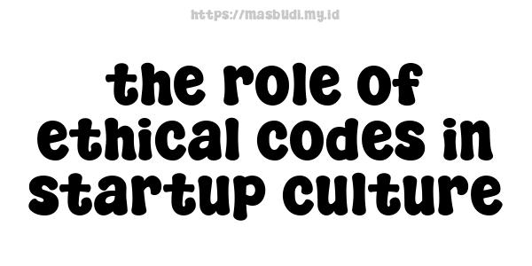 the role of ethical codes in startup culture