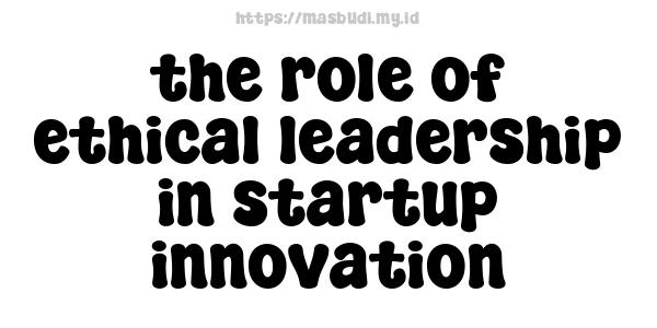 the role of ethical leadership in startup innovation