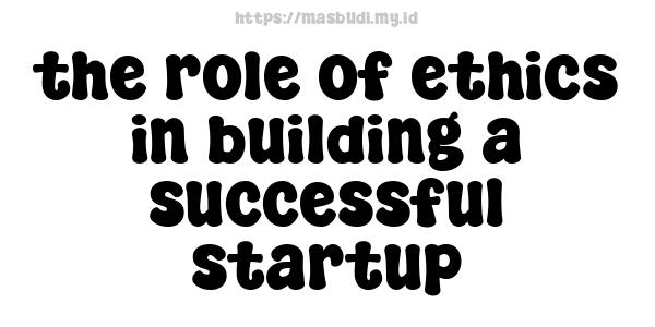 the role of ethics in building a successful startup