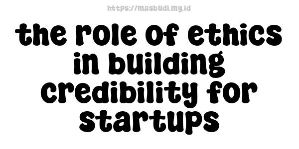 the role of ethics in building credibility for startups