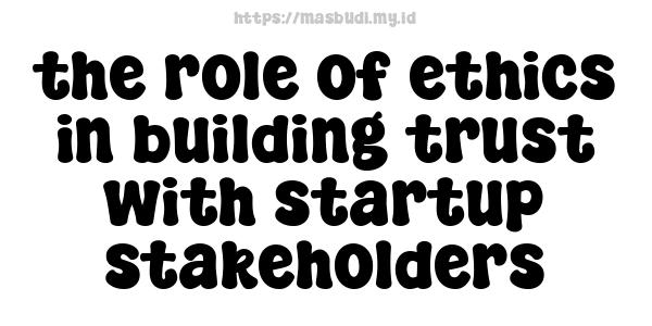 the role of ethics in building trust with startup stakeholders