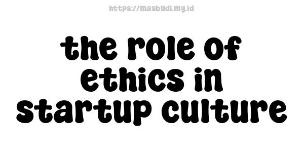 the role of ethics in startup culture