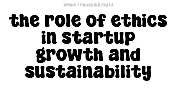 the role of ethics in startup growth and sustainability