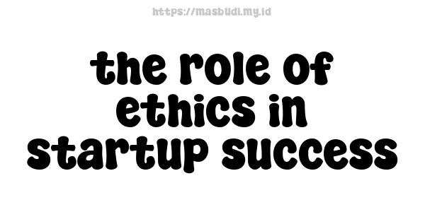 the role of ethics in startup success