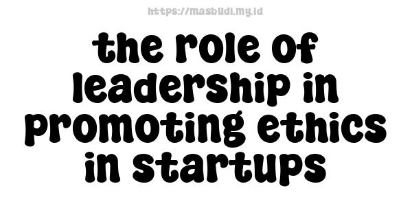 the role of leadership in promoting ethics in startups