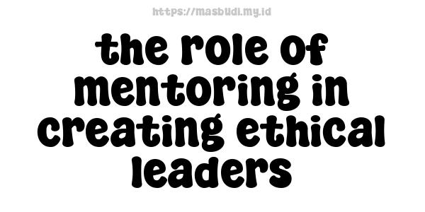 the role of mentoring in creating ethical leaders