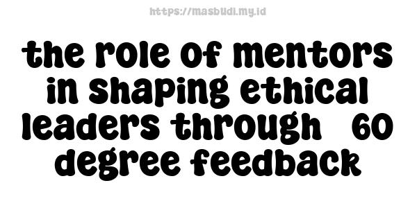 the role of mentors in shaping ethical leaders through 360-degree feedback