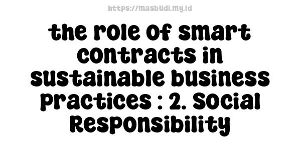 the role of smart contracts in sustainable business practices : 2. Social Responsibility