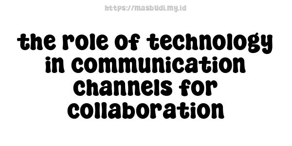 the role of technology in communication channels for collaboration