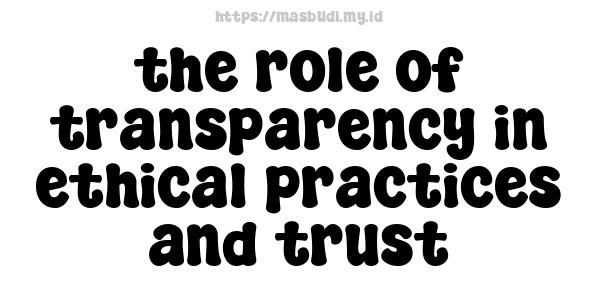 the role of transparency in ethical practices and trust