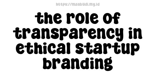 the role of transparency in ethical startup branding