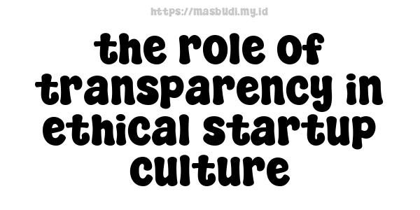 the role of transparency in ethical startup culture