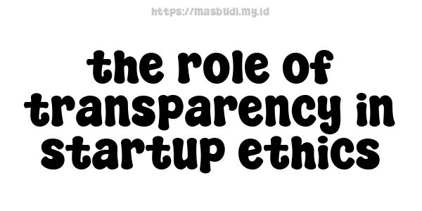 the role of transparency in startup ethics