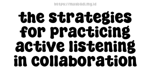 the strategies for practicing active listening in collaboration