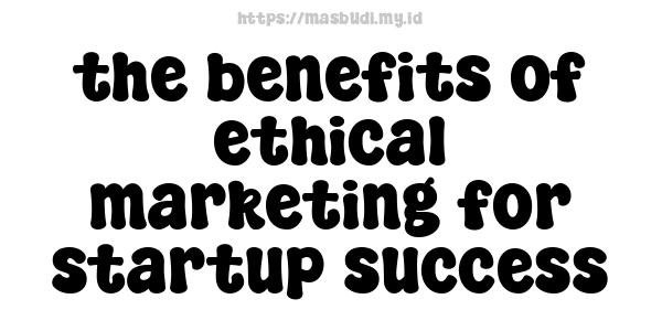 the-benefits-of-ethical-marketing-for-startup-success