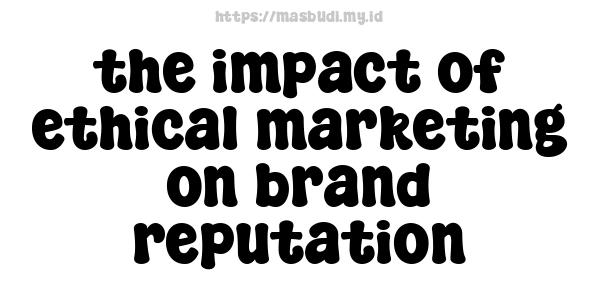 the-impact-of-ethical-marketing-on-brand-reputation