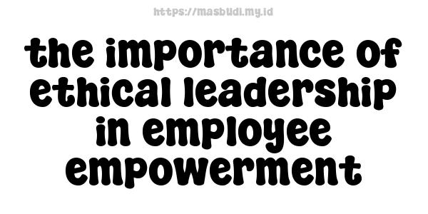 the-importance-of-ethical-leadership-in-employee-empowerment