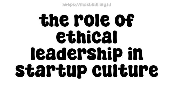 the-role-of-ethical-leadership-in-startup-culture