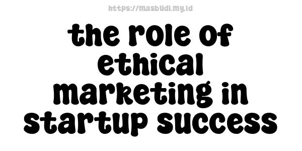 the-role-of-ethical-marketing-in-startup-success