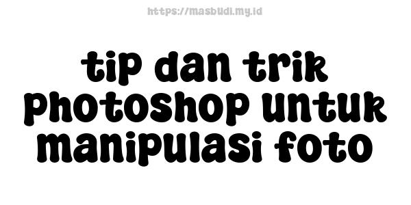 tip dan trik photoshop untuk manipulasi foto