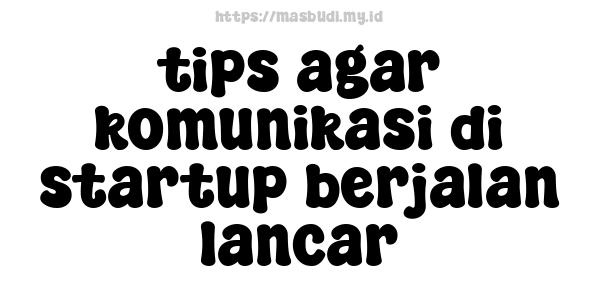 tips agar komunikasi di startup berjalan lancar