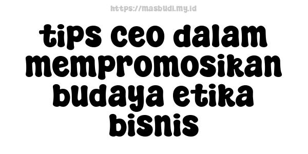 tips ceo dalam mempromosikan budaya etika bisnis