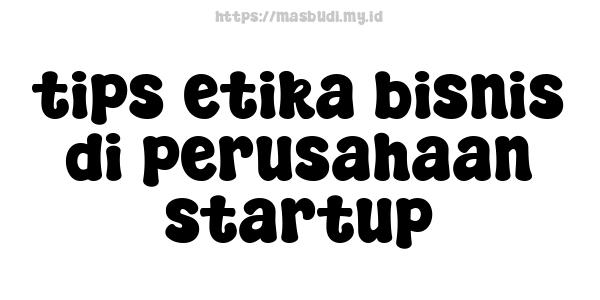 tips etika bisnis di perusahaan startup