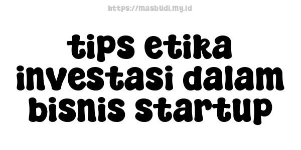 tips etika investasi dalam bisnis startup