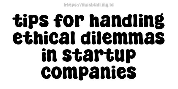 tips for handling ethical dilemmas in startup companies