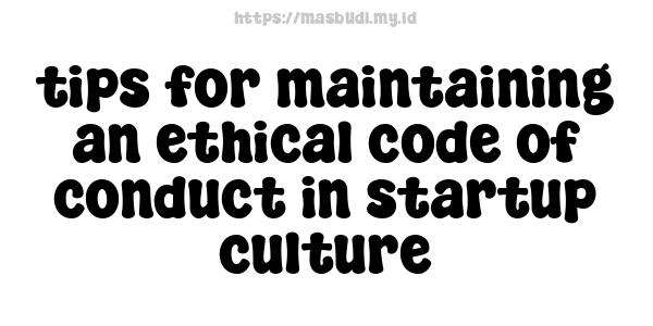 tips for maintaining an ethical code of conduct in startup culture