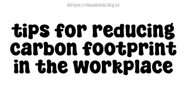 tips for reducing carbon footprint in the workplace