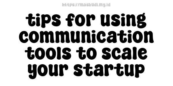 tips for using communication tools to scale your startup