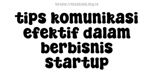 tips komunikasi efektif dalam berbisnis startup