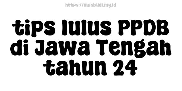 tips lulus PPDB di Jawa Tengah tahun 24