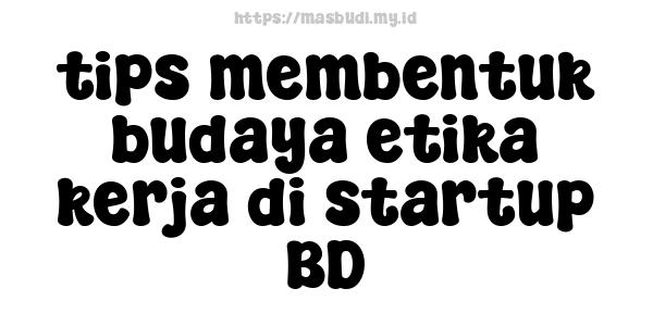 tips membentuk budaya etika kerja di startup BD