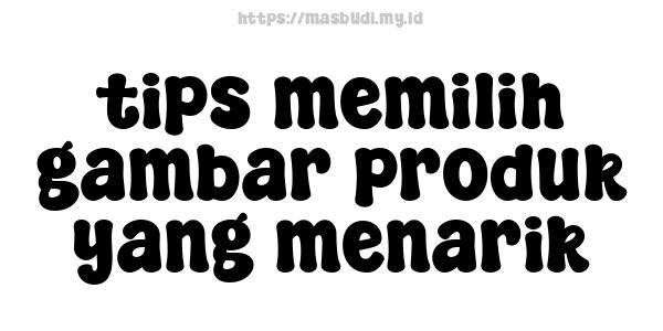 tips memilih gambar produk yang menarik