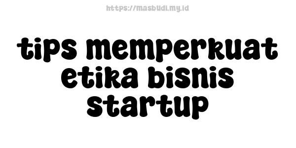 tips memperkuat etika bisnis startup