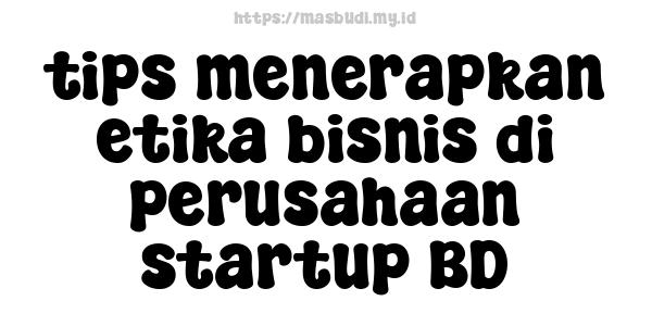 tips menerapkan etika bisnis di perusahaan startup BD