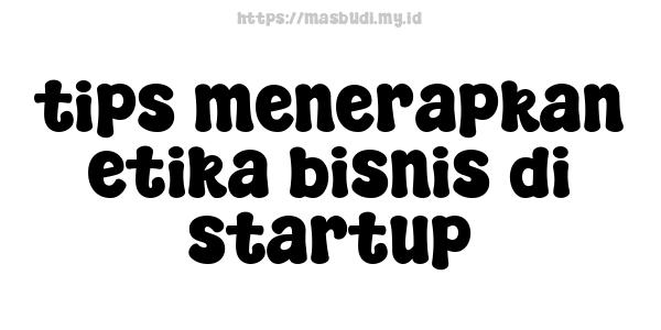 tips menerapkan etika bisnis di startup