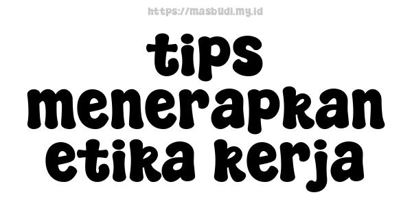 tips menerapkan etika kerja