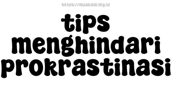 tips menghindari prokrastinasi