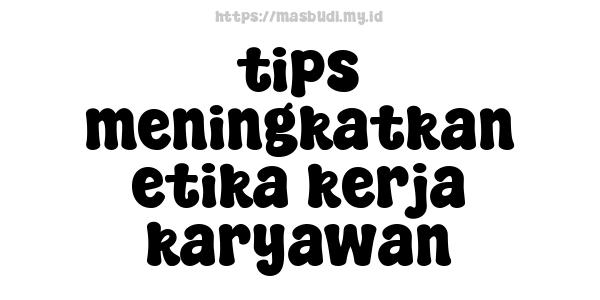 tips meningkatkan etika kerja karyawan