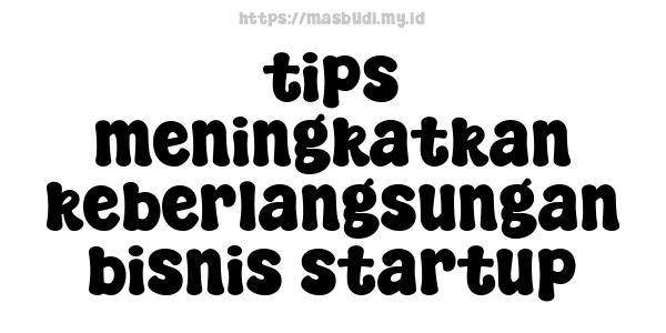 tips meningkatkan keberlangsungan bisnis startup