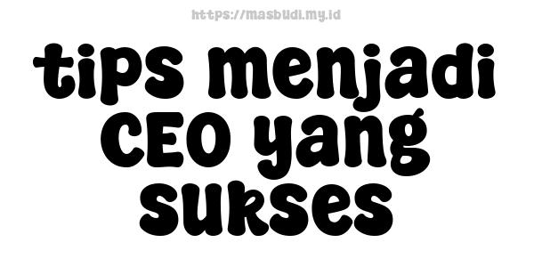 tips menjadi CEO yang sukses