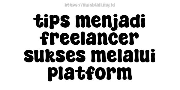 tips menjadi freelancer sukses melalui platform