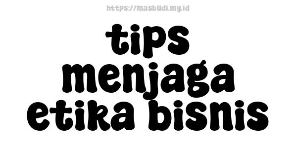 tips menjaga etika bisnis