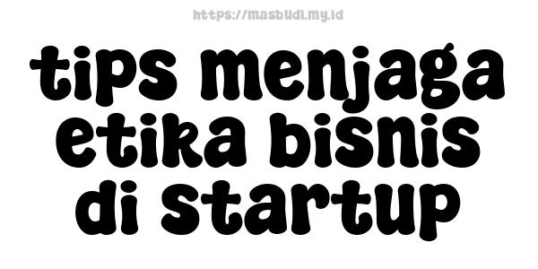 tips menjaga etika bisnis di startup