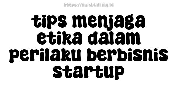 tips menjaga etika dalam perilaku berbisnis startup