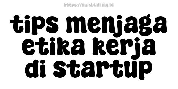 tips menjaga etika kerja di startup